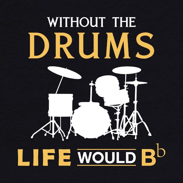 Without the drum life would Bb by MKGift